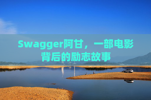 Swagger阿甘，一部电影背后的励志故事